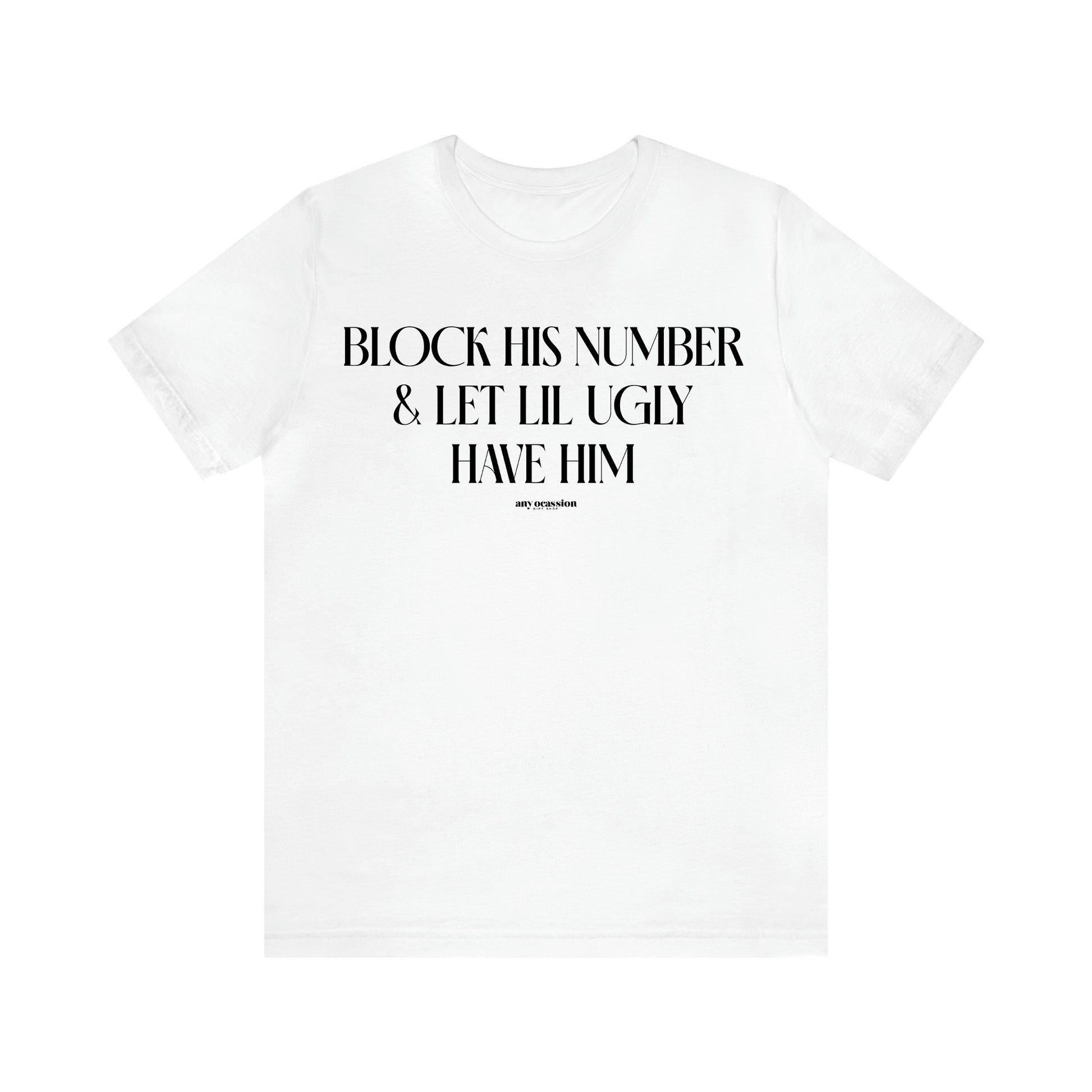 Women's T Shirts Block His Number & Let Lil Ugly Have Him - Funny Gift Ideas