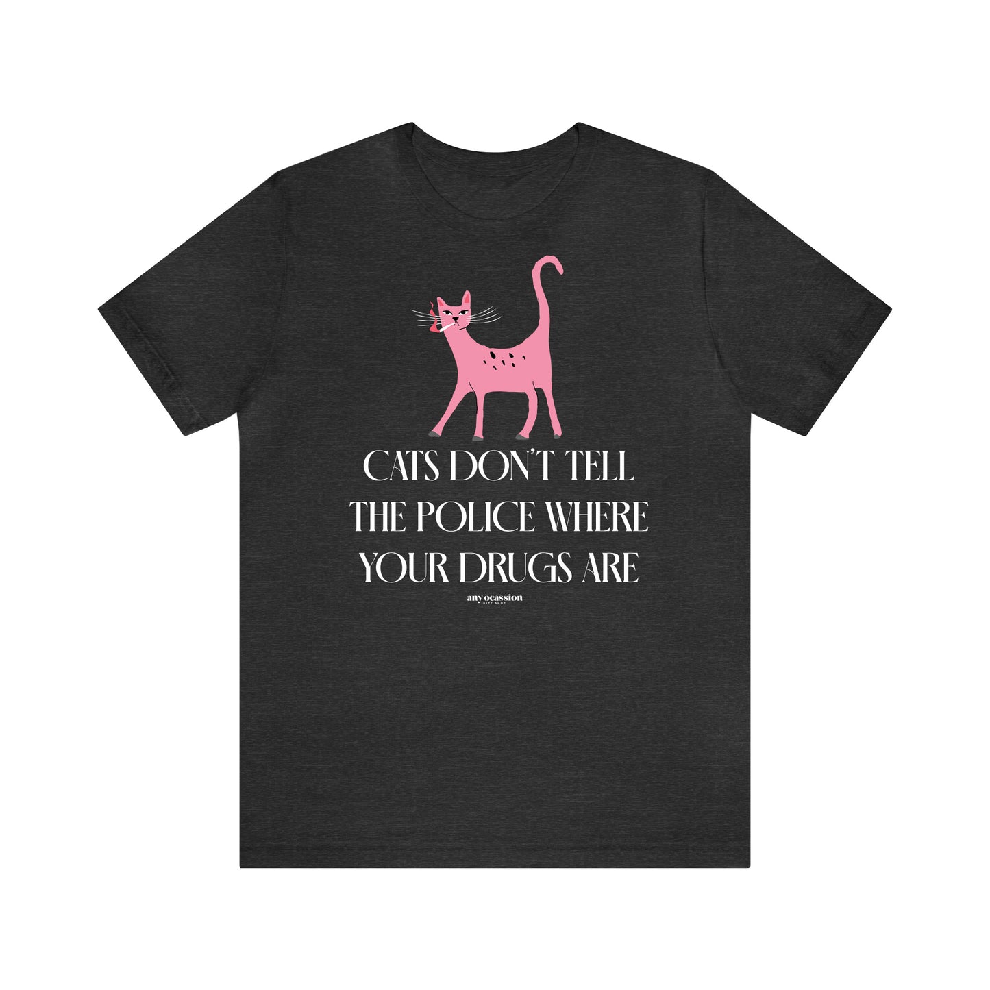 Funny Shirts for Women - Cats Don't Tell the Police Where Your Drugs Are - Women's T Shirts