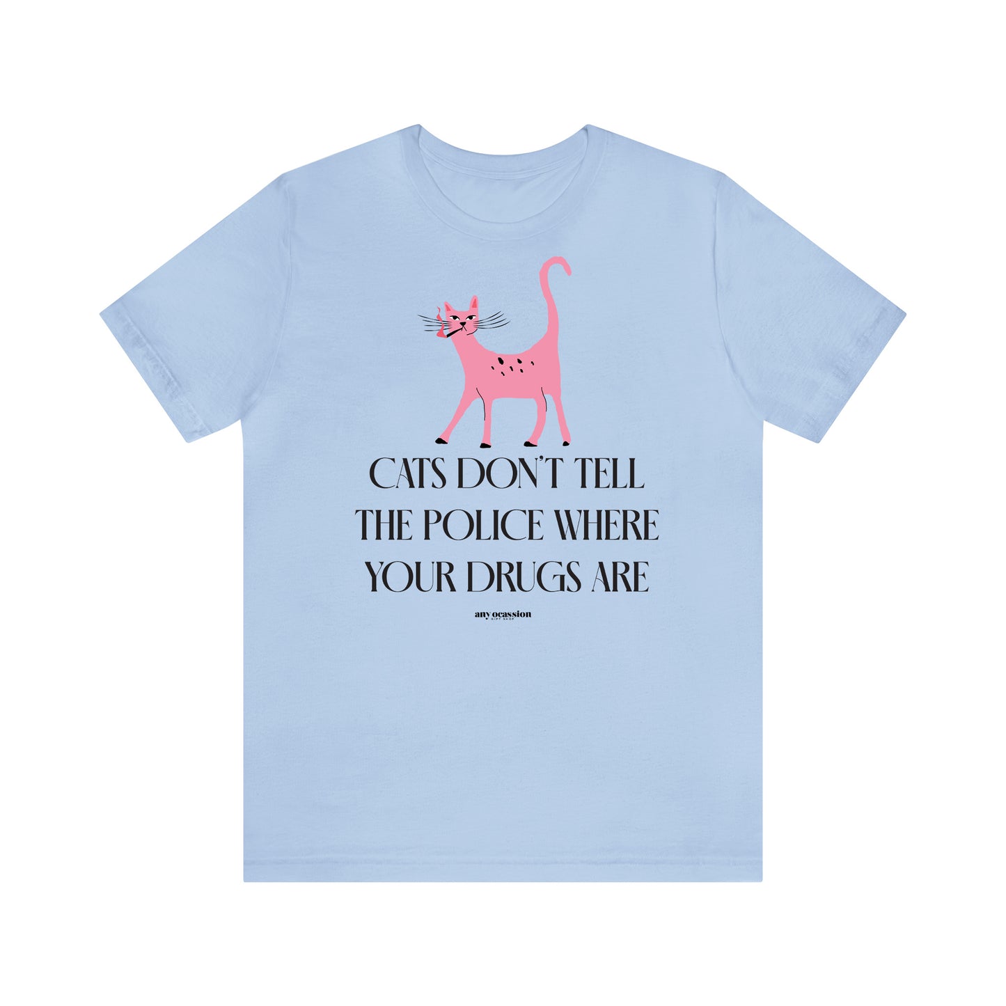 Funny Shirts for Women - Cats Don't Tell the Police Where Your Drugs Are - Women's T Shirts