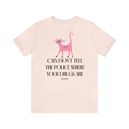 Funny Shirts for Women - Cats Don't Tell the Police Where Your Drugs Are - Women's T Shirts