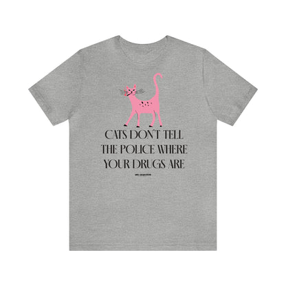 Funny Shirts for Women - Cats Don't Tell the Police Where Your Drugs Are - Women's T Shirts