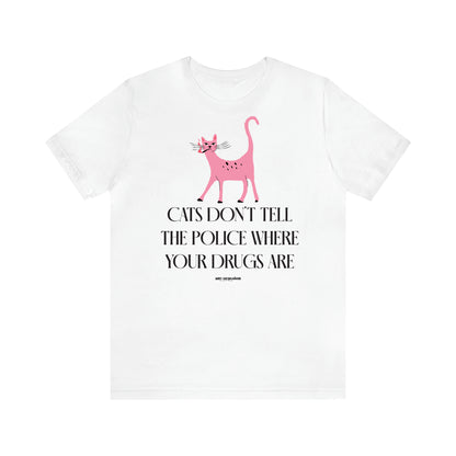 Women's T Shirts Cats Don't Tell the Police Where Your Drugs Are - Funny Gift Ideas