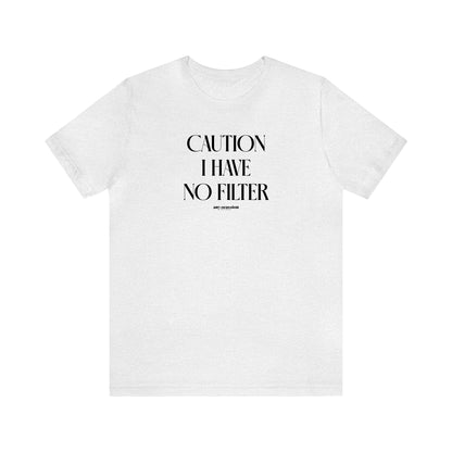 Funny Shirts for Women - Caution I Have No Filter - Women's T Shirts