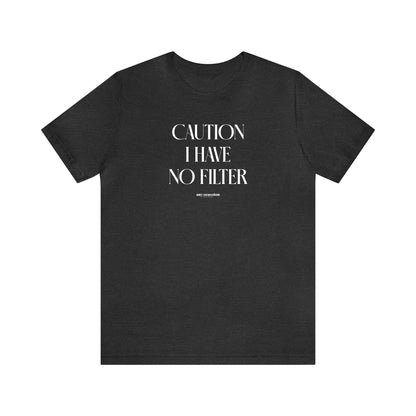 Funny Shirts for Women - Caution I Have No Filter - Women's T Shirts