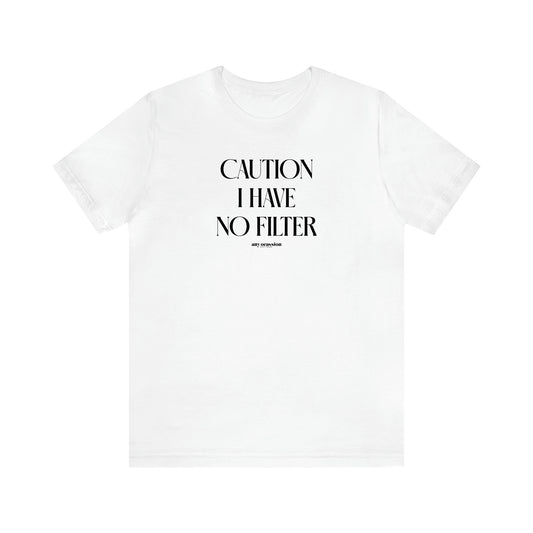 Women's T Shirts Caution I Have No Filter - Funny Gift Ideas