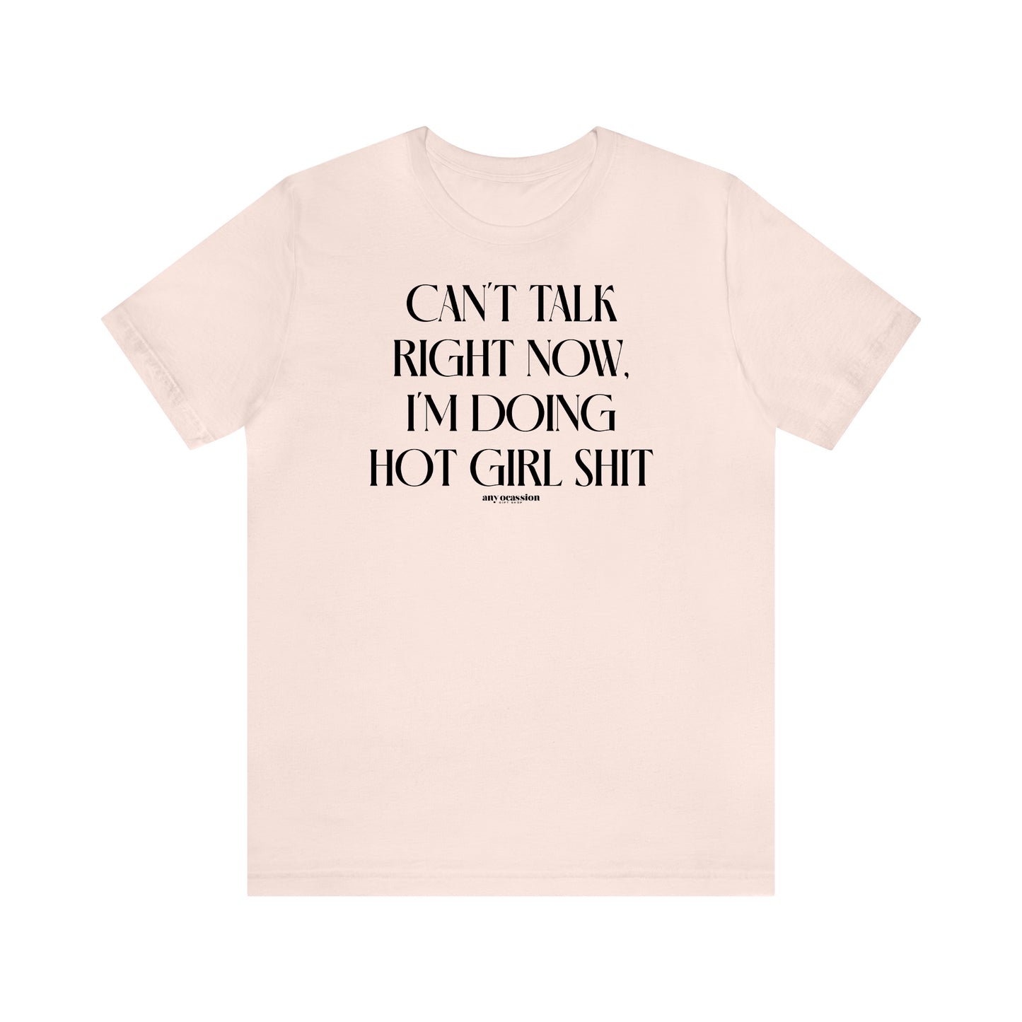 Funny Shirts for Women - Can't Talk Right Now, I'm Doing Hot Girl Shit - Women's T Shirts