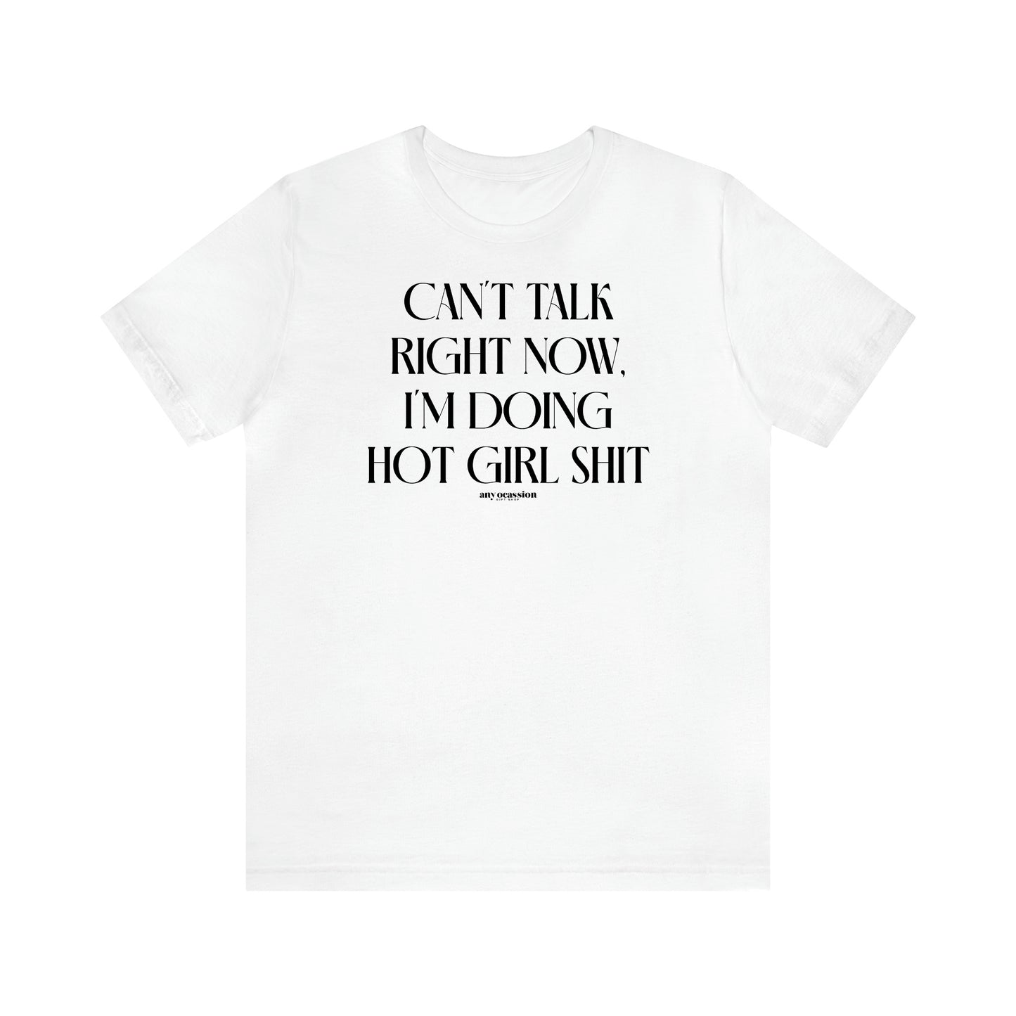 Women's T Shirts Can't Talk Right Now, I'm Doing Hot Girl Shit - Funny Gift Ideas