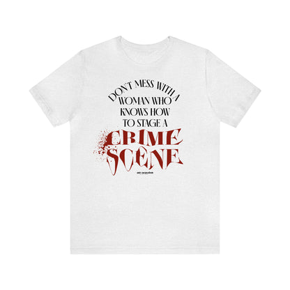 Funny Shirts for Women - Don't Mess With a Woman Who Knows How to Stage a Crime Scene - Women's T Shirts