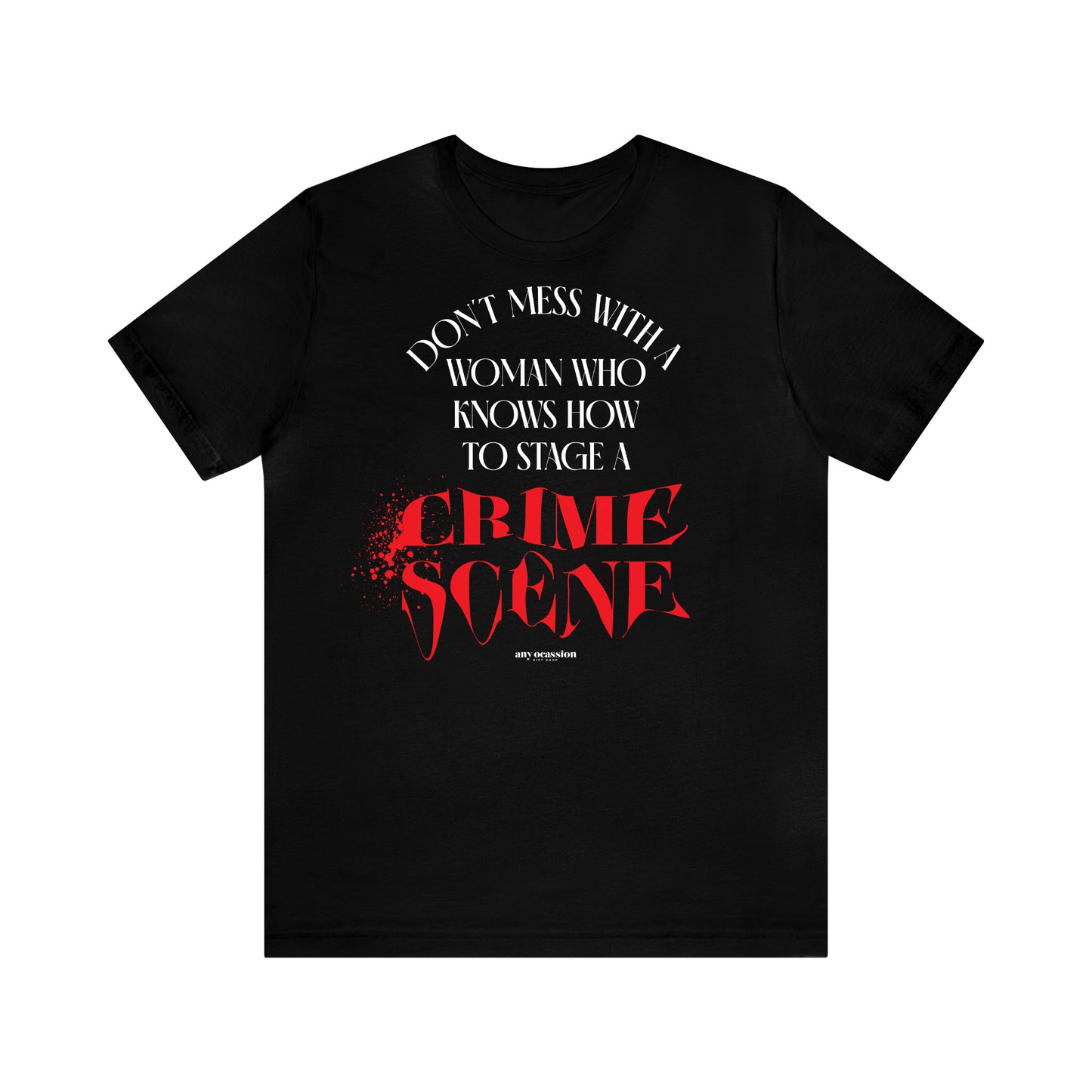 Funny Shirts for Women - Don't Mess With a Woman Who Knows How to Stage a Crime Scene - Women's T Shirts