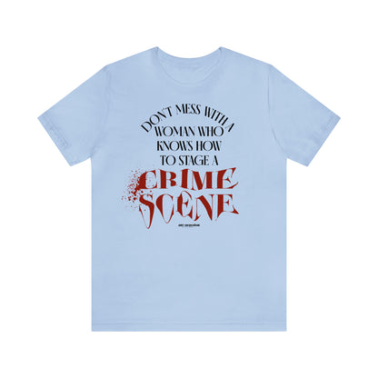 Funny Shirts for Women - Don't Mess With a Woman Who Knows How to Stage a Crime Scene - Women's T Shirts