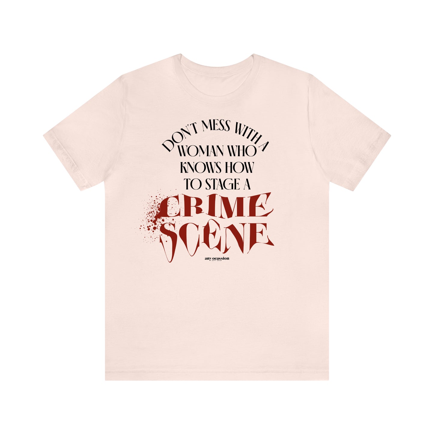 Funny Shirts for Women - Don't Mess With a Woman Who Knows How to Stage a Crime Scene - Women's T Shirts