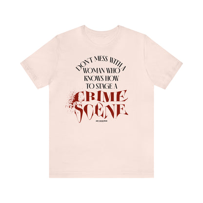 Funny Shirts for Women - Don't Mess With a Woman Who Knows How to Stage a Crime Scene - Women's T Shirts