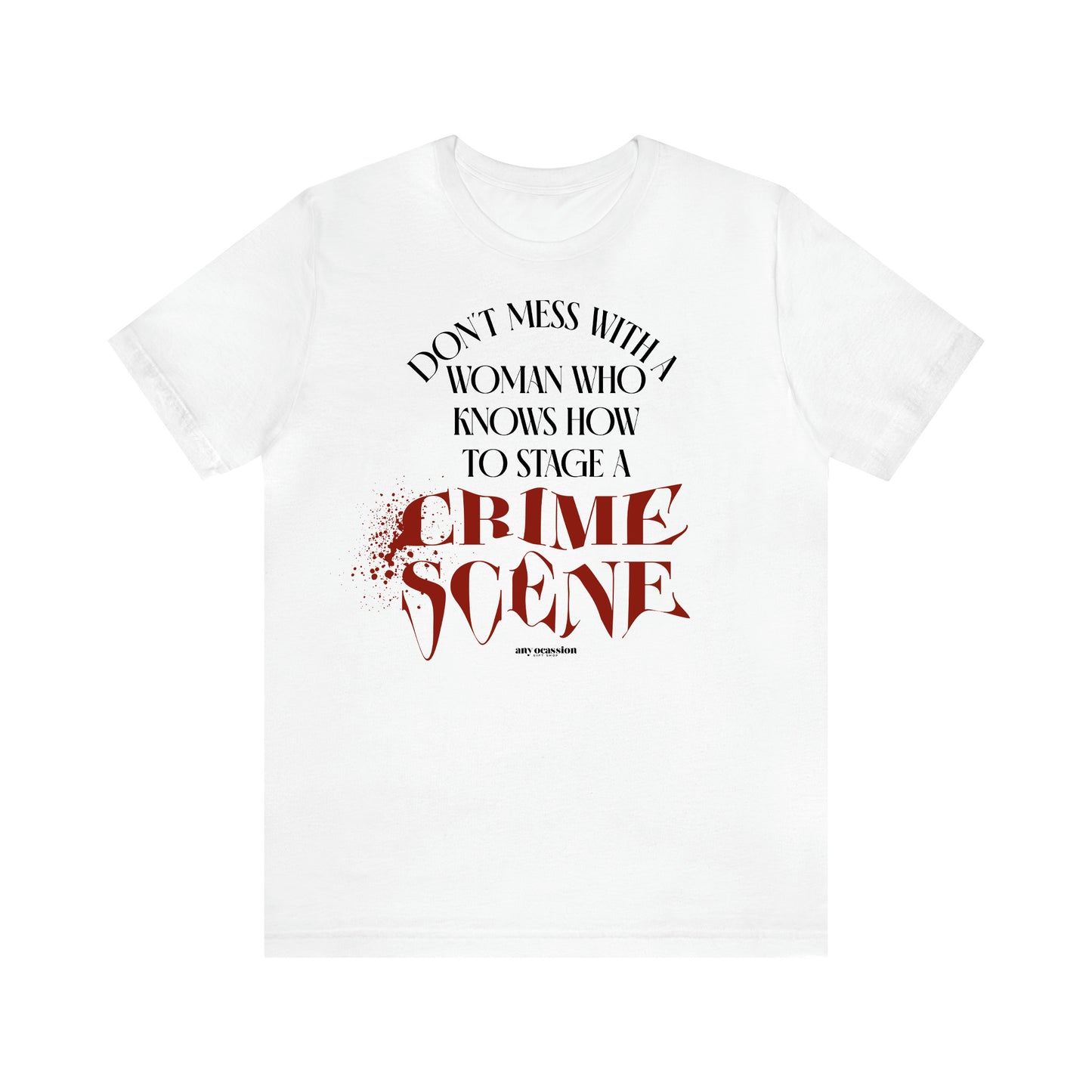 Women's T Shirts Don't Mess With a Woman Who Knows How to Stage a Crime Scene - Funny Gift Ideas