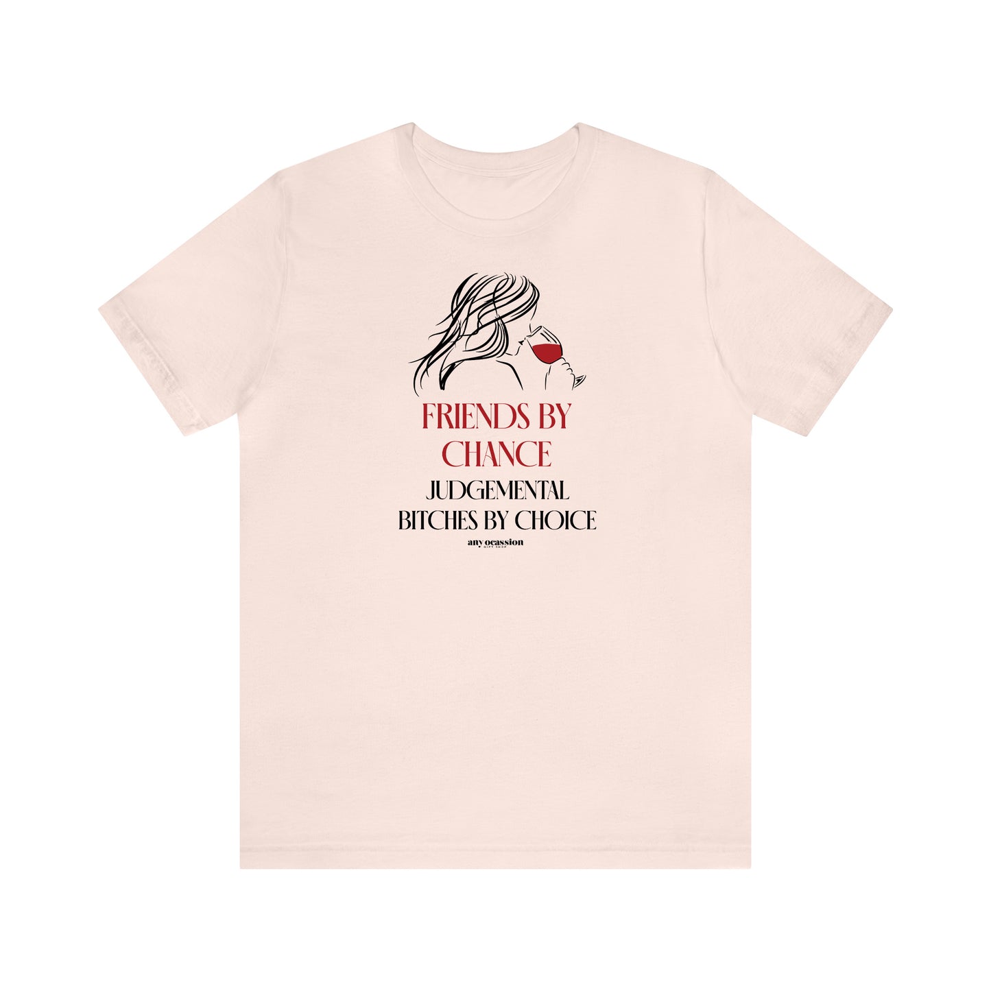 Funny Shirts for Women - Friends by Chance Judgemental Bitches by Choice - Women's T Shirts