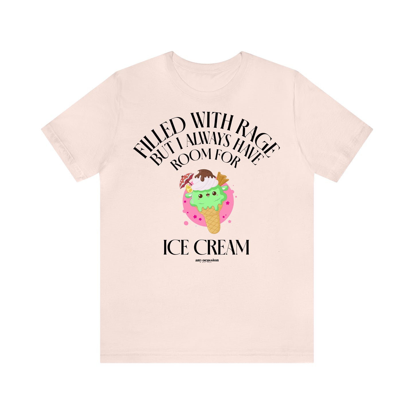 Funny Shirts for Women - Filled With Rage but I Always Have Room for Ice Cream - Women's T Shirts