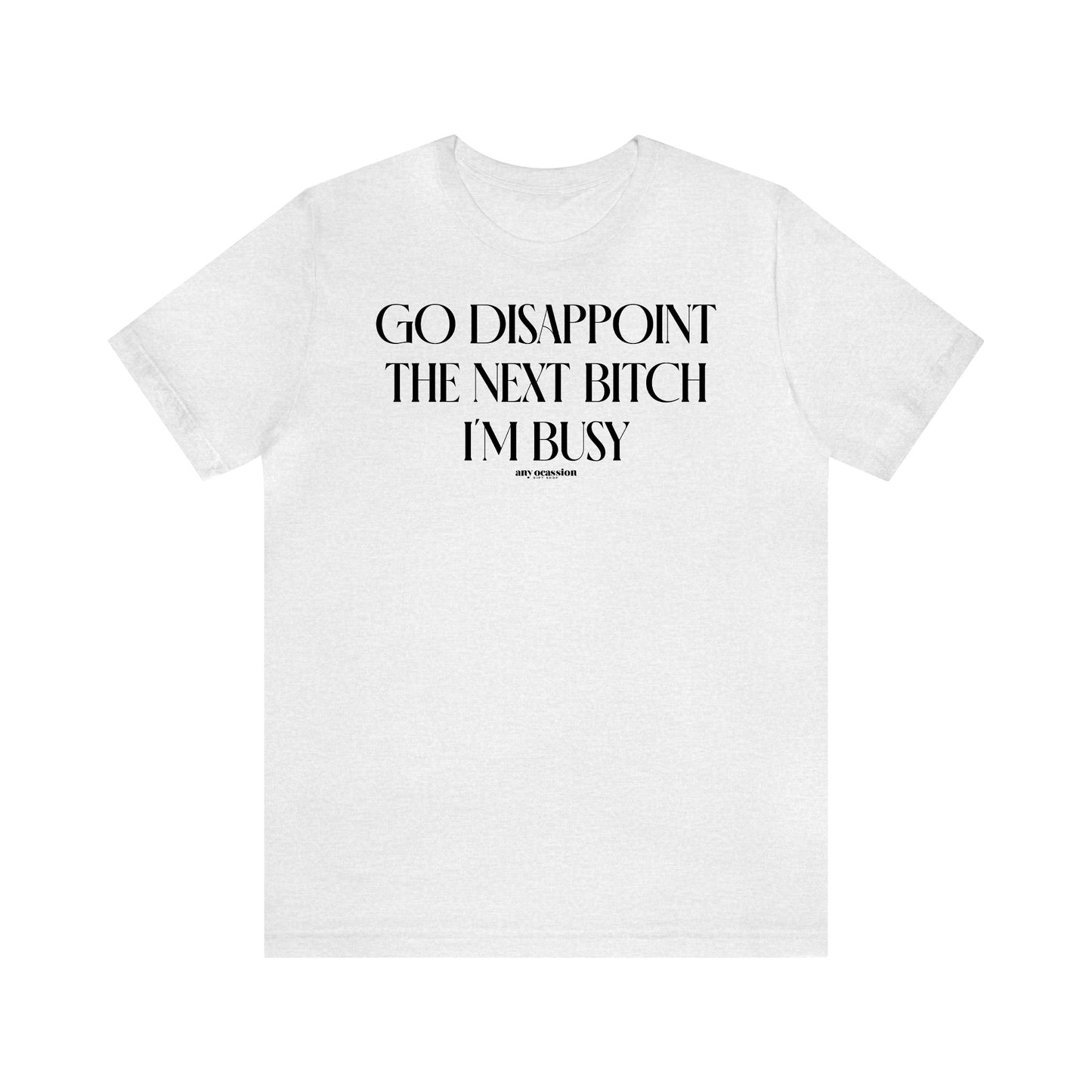 Funny Shirts for Women - Go Disappoint the Next Bitch I'm Busy - Women's T Shirts