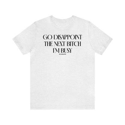 Funny Shirts for Women - Go Disappoint the Next Bitch I'm Busy - Women's T Shirts