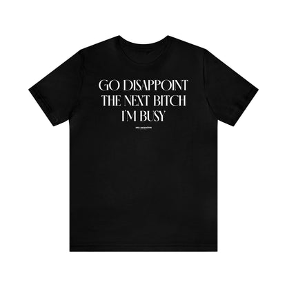 Funny Shirts for Women - Go Disappoint the Next Bitch I'm Busy - Women's T Shirts