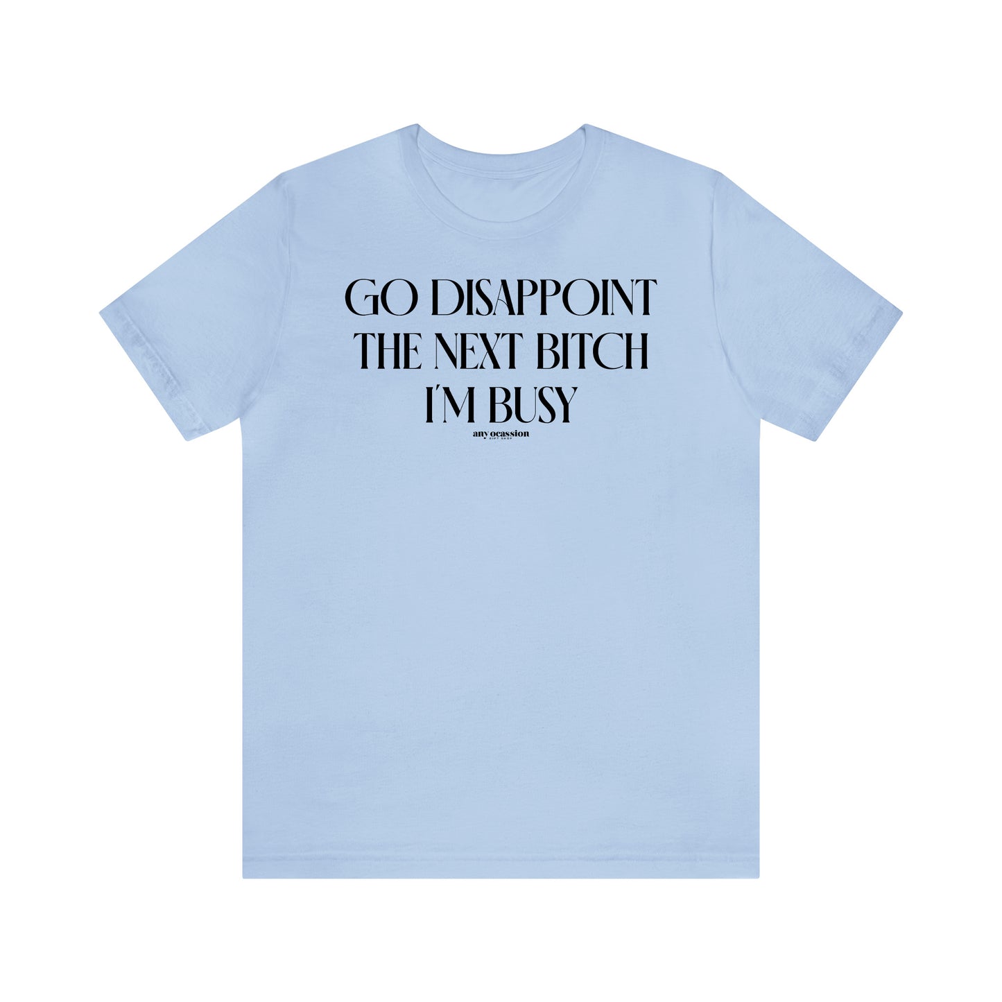 Funny Shirts for Women - Go Disappoint the Next Bitch I'm Busy - Women's T Shirts