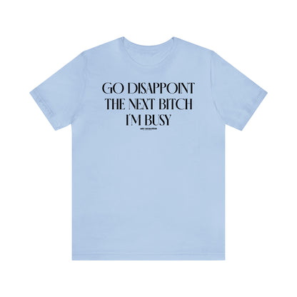 Funny Shirts for Women - Go Disappoint the Next Bitch I'm Busy - Women's T Shirts