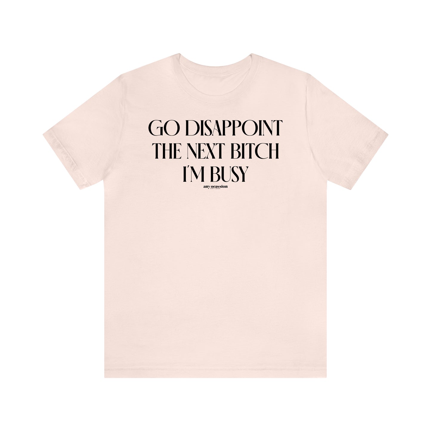 Funny Shirts for Women - Go Disappoint the Next Bitch I'm Busy - Women's T Shirts