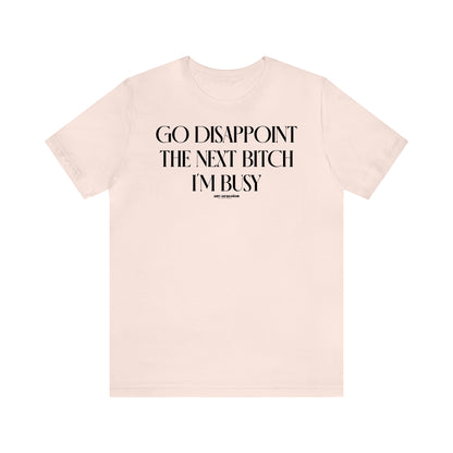 Funny Shirts for Women - Go Disappoint the Next Bitch I'm Busy - Women's T Shirts