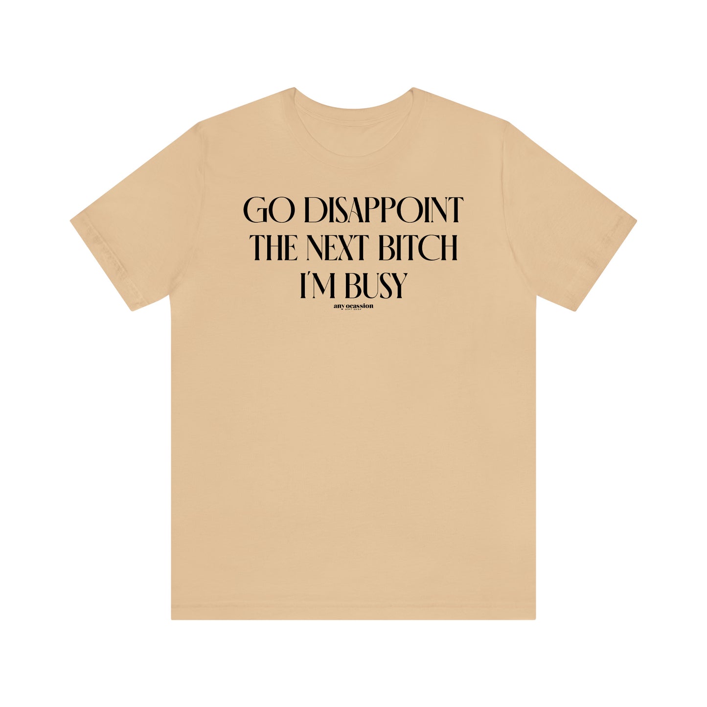 Funny Shirts for Women - Go Disappoint the Next Bitch I'm Busy - Women's T Shirts