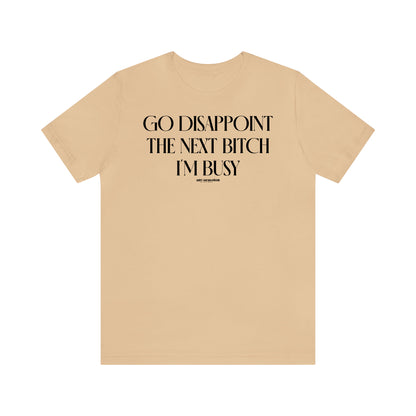 Funny Shirts for Women - Go Disappoint the Next Bitch I'm Busy - Women's T Shirts