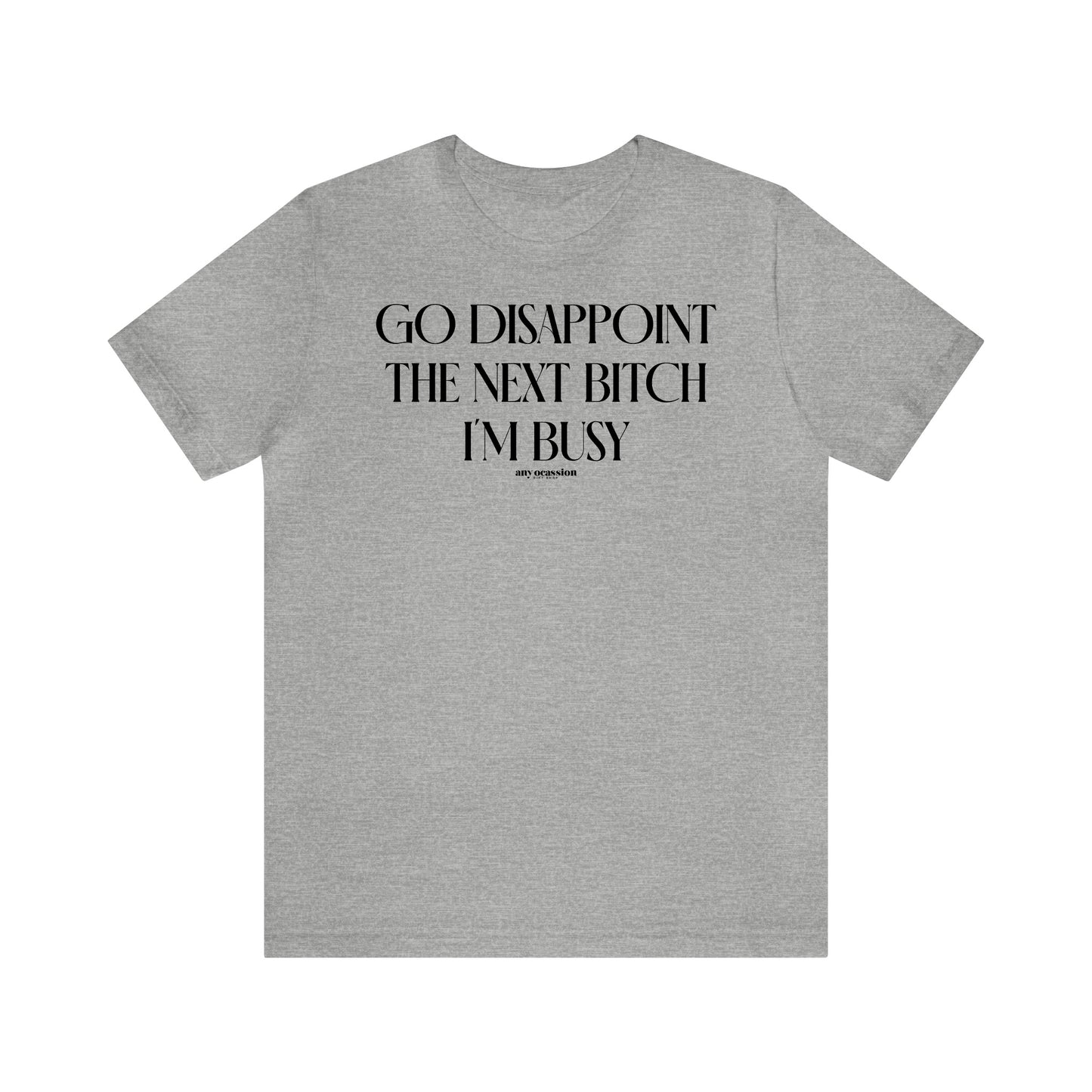 Funny Shirts for Women - Go Disappoint the Next Bitch I'm Busy - Women's T Shirts