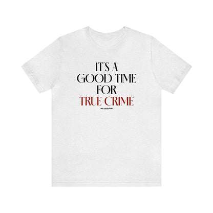 Funny Shirts for Women - It's a Good Time for True Crime - Women's T Shirts