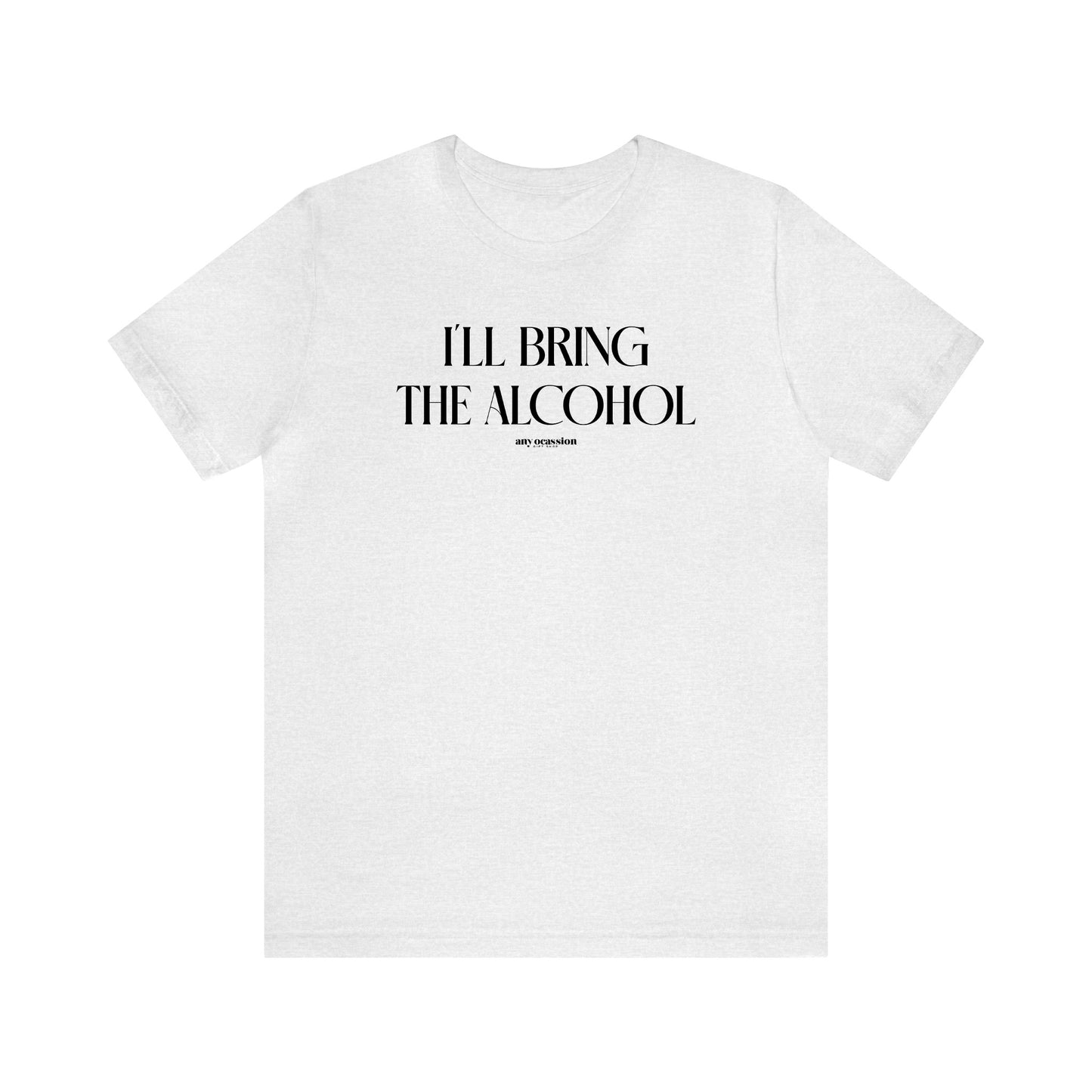 Funny Shirts for Women - I'll Bring the Alcohol - Women's T Shirts