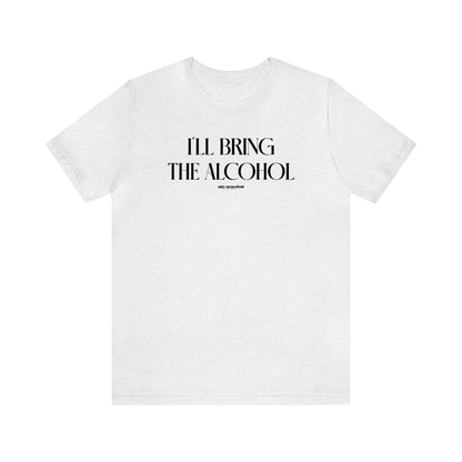 Funny Shirts for Women - I'll Bring the Alcohol - Women's T Shirts