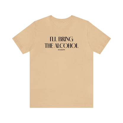 Funny Shirts for Women - I'll Bring the Alcohol - Women's T Shirts