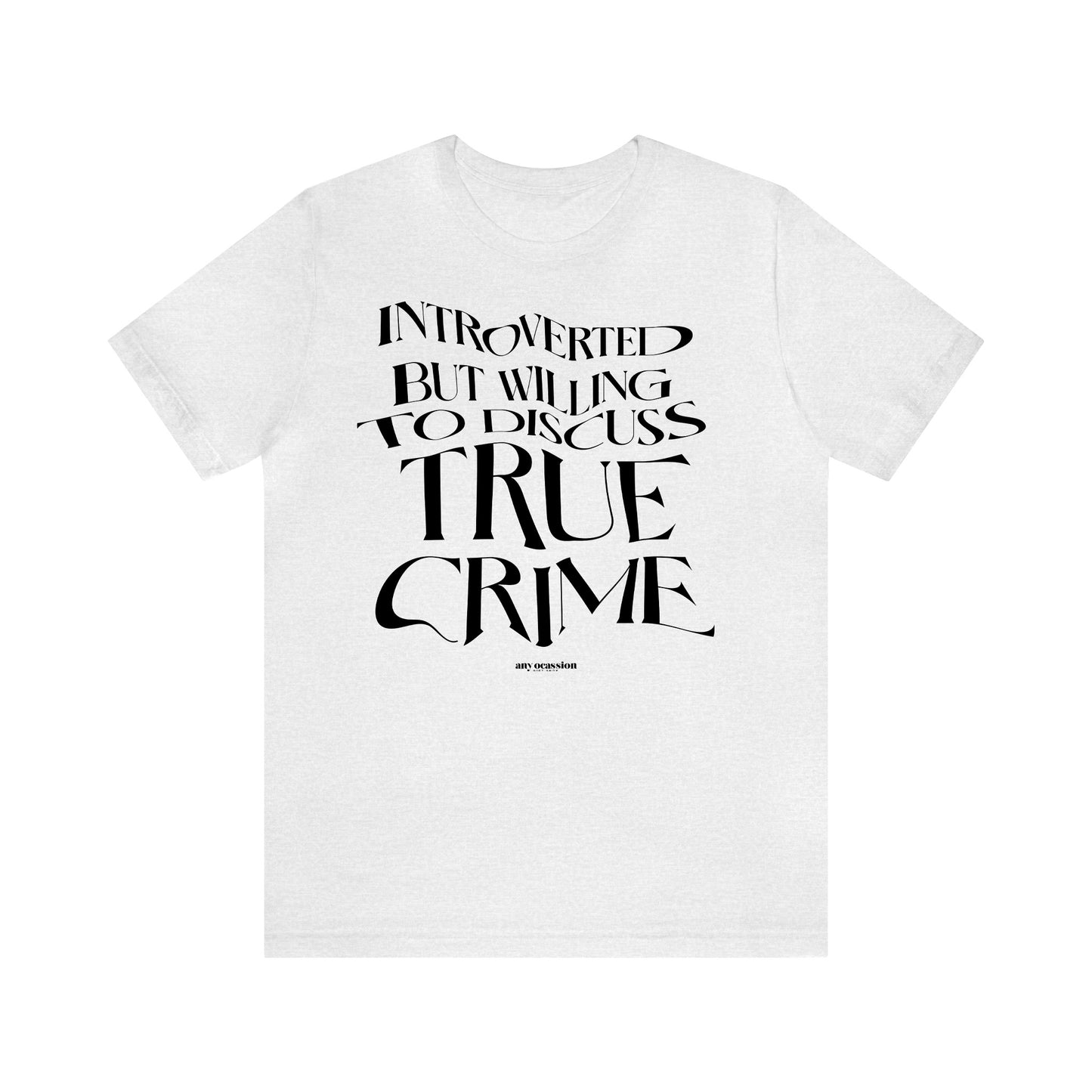 Funny Shirts for Women - Introverted but Willing to Discuss True Crime - Women's T Shirts