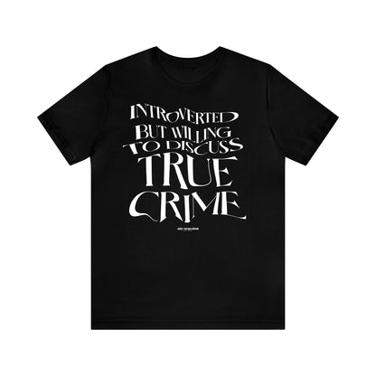 Funny Shirts for Women - Introverted but Willing to Discuss True Crime - Women's T Shirts