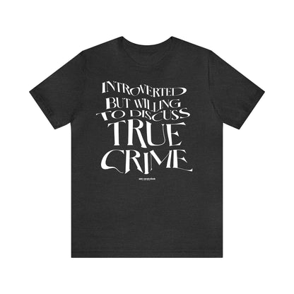 Funny Shirts for Women - Introverted but Willing to Discuss True Crime - Women's T Shirts