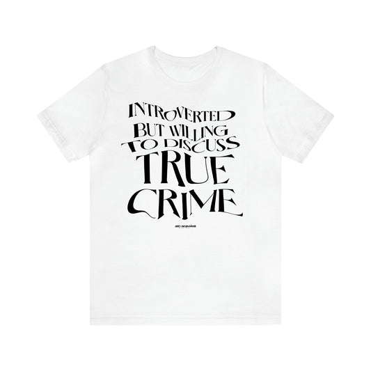 Women's T Shirts Introverted but Willing to Discuss True Crime - Funny Gift Ideas