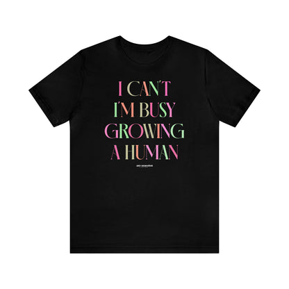 Funny Shirts for Women - I Can't I'm Busy Growing a Human - Women's T Shirts