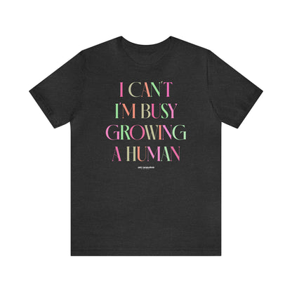 Funny Shirts for Women - I Can't I'm Busy Growing a Human - Women's T Shirts