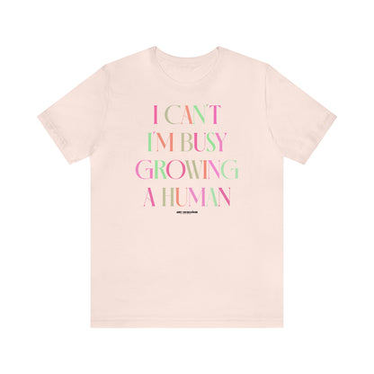 Funny Shirts for Women - I Can't I'm Busy Growing a Human - Women's T Shirts