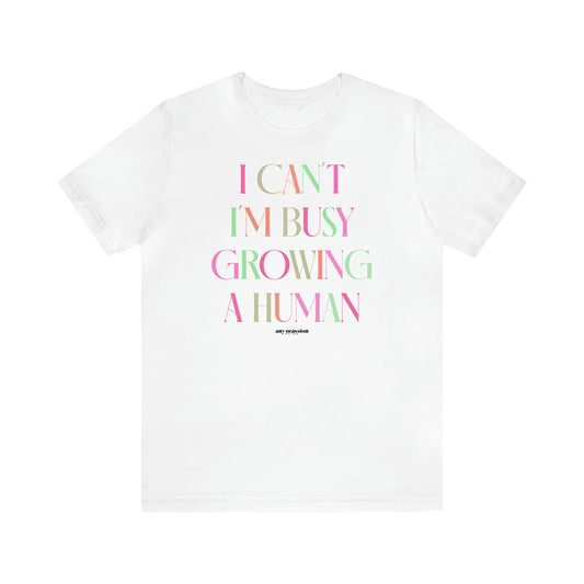 Women's T Shirts I Can't I'm Busy Growing a Human - Funny Gift Ideas