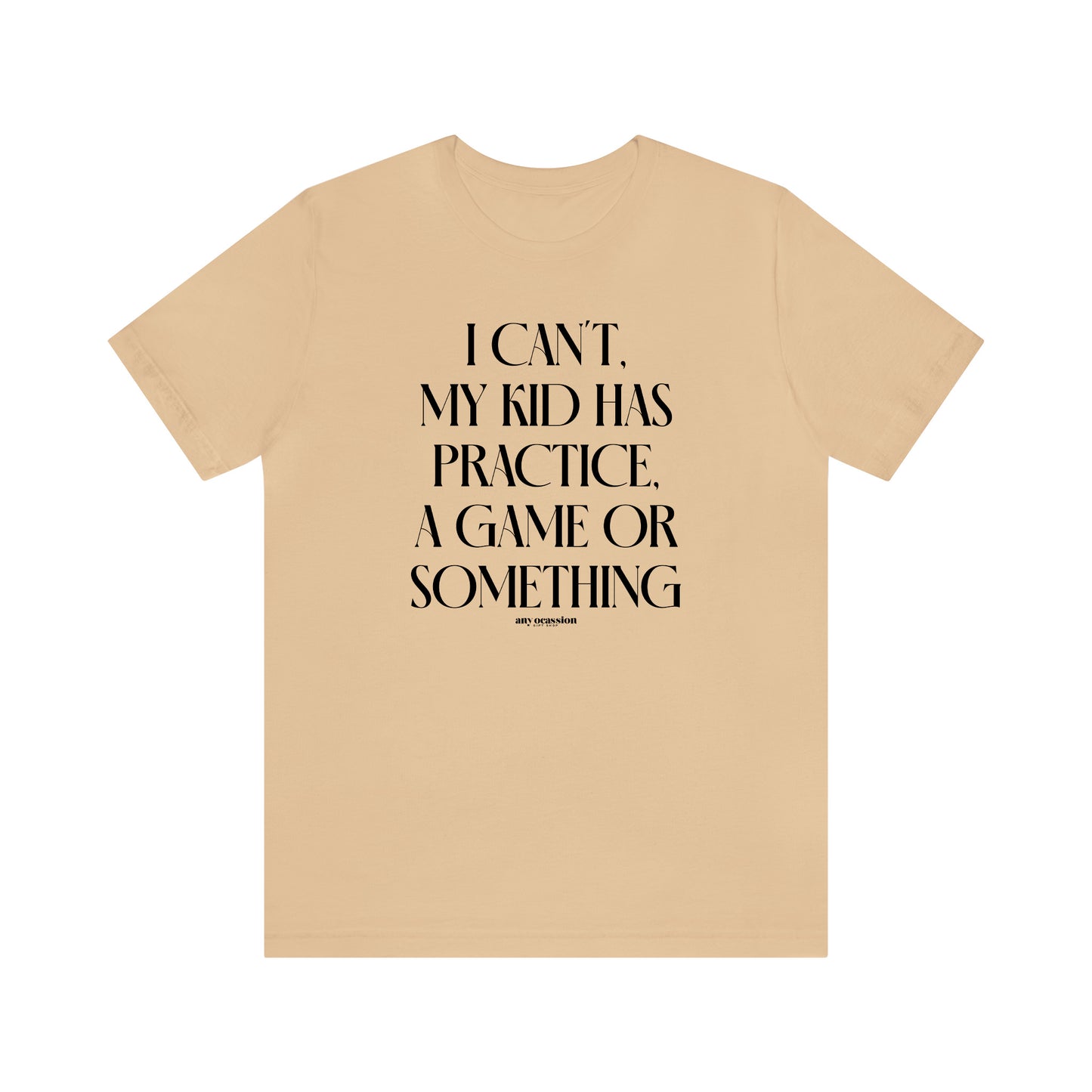 Funny Shirts for Women - I Can't My Kid Has Practice, a Game or Something - Women's T Shirts