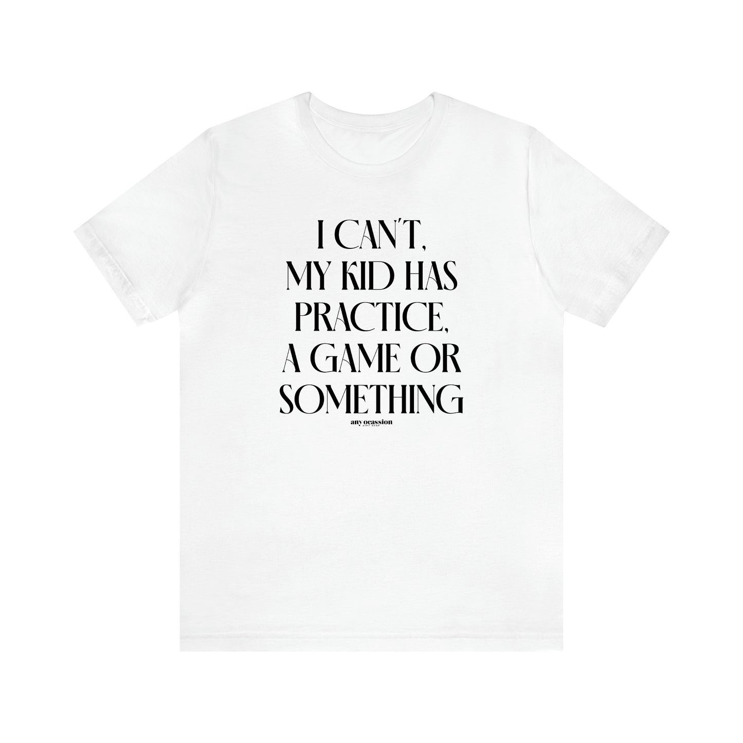 Women's T Shirts I Can't My Kid Has Practice, a Game or Something - Funny Gift Ideas