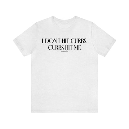 Funny Shirts for Women - I Don't Hit Curbs, Curbs Hit Me - Women's T Shirts