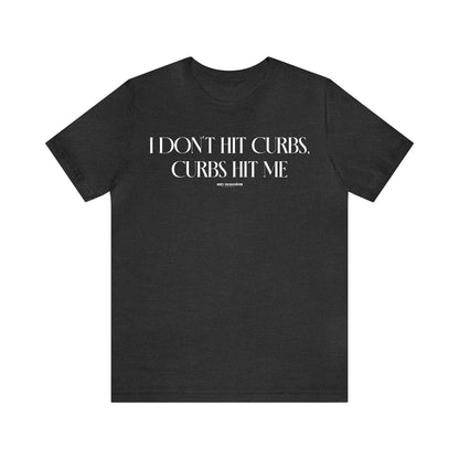 Funny Shirts for Women - I Don't Hit Curbs, Curbs Hit Me - Women's T Shirts