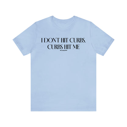 Funny Shirts for Women - I Don't Hit Curbs, Curbs Hit Me - Women's T Shirts