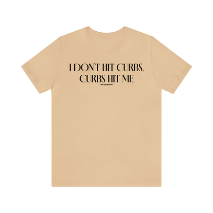 Funny Shirts for Women - I Don't Hit Curbs, Curbs Hit Me - Women's T Shirts