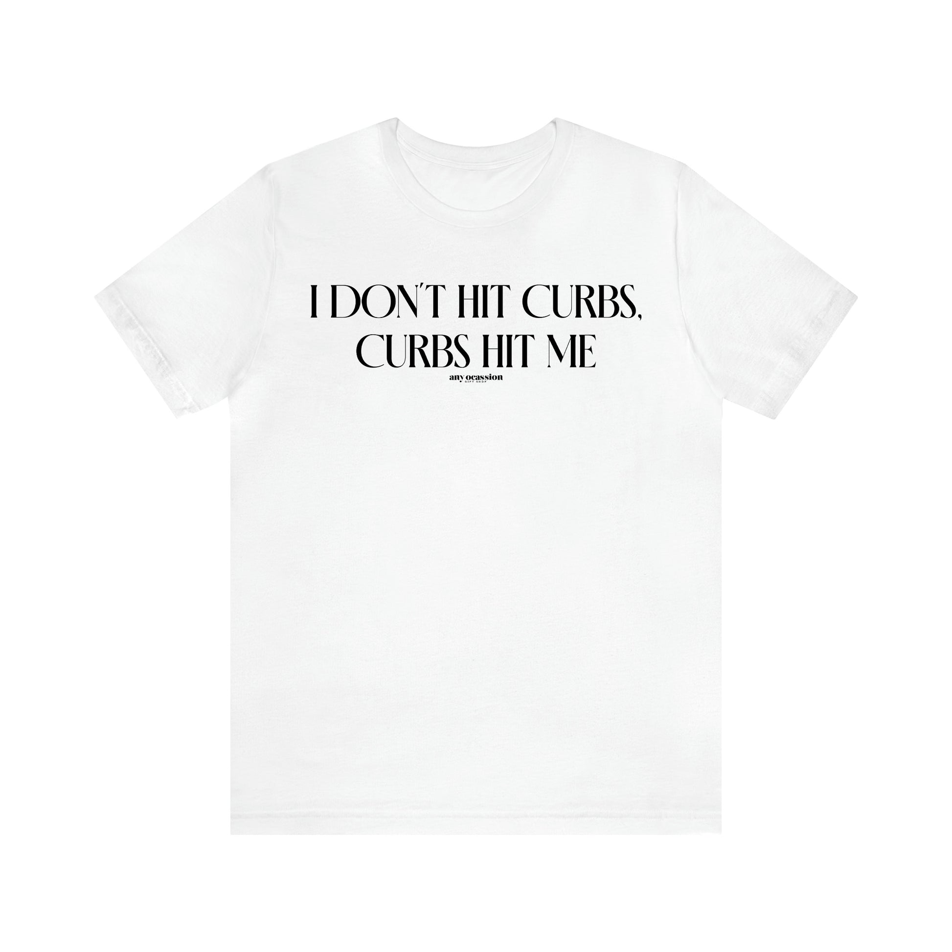 Women's T Shirts I Don't Hit Curbs, Curbs Hit Me - Funny Gift Ideas