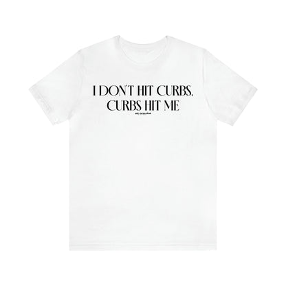 Women's T Shirts I Don't Hit Curbs, Curbs Hit Me - Funny Gift Ideas