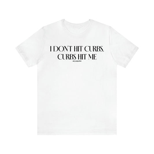 Women's T Shirts I Don't Hit Curbs, Curbs Hit Me - Funny Gift Ideas